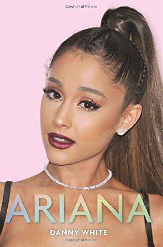 Ariana- The Unauthorized Biography: Ariana Grande