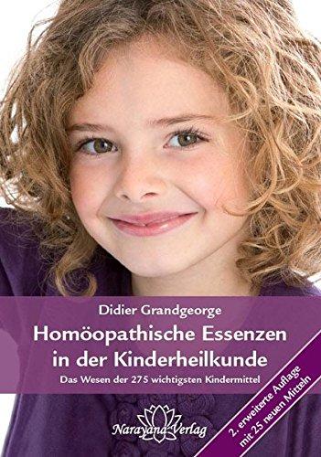 Homöopathische Essenzen in der Kinderheilkunde: Das Wesen der 275 wichtigsten Kindermittel