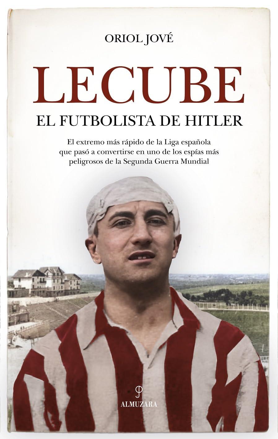 Lecube: El futbolista de Hitler (Memorias y biografías)