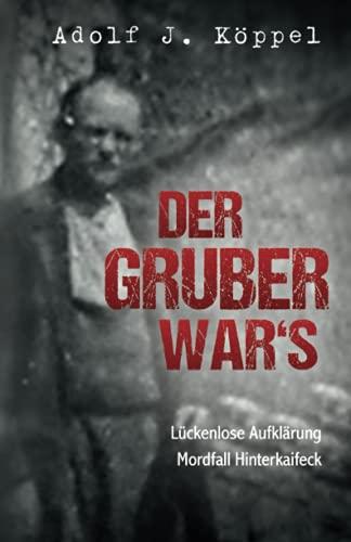 Der Gruber War's: Lückenlose Aufklärung Mordfall Hinterkaifeck