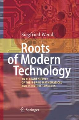 Roots of Modern Technology: An Elegant Survey of the Basic Mathematical and Scientific Concepts