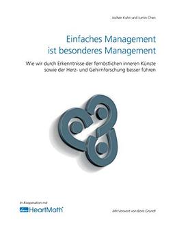 Einfaches Management ist besonderes Management: Wie wir durch Erkenntnisse der fernöstlichen inneren Künste sowie der Herz- und Gehirnforschung besser führen