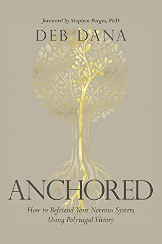 Anchored: How to Befriend Your Nervous System Using Polyvagal Theory