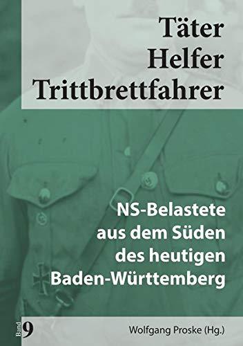 Täter Helfer Trittbrettfahrer, Bd. 9: NS-Belastete aus dem Süden des heutigen Baden-Württemberg