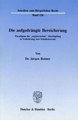 Die aufgedrängte Bereicherung.: Paradigma der "negatorischen" Abschöpfung in Umkehrung zum Schadensersatz. (Schriften zum Bürgerlichen Recht)