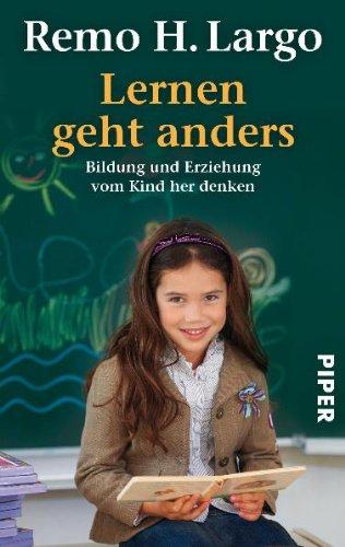 Lernen geht anders: Bildung und Erziehung vom Kind her denken (Largo)