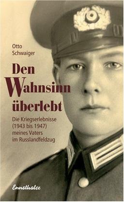 Den Wahnsinn überlebt: Die Kriegserlebnisse (1943 bis 1947) meines Vaters im Russlandfeldzug