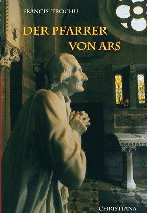 Der Pfarrer von Ars: Heiliger Johannes-Maria-Baptist Vianney, 1786-1859