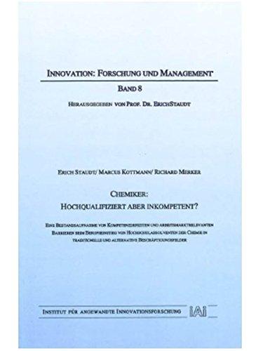 Chemiker: Hochqualifiziert aber inkompetent?: Eine Bestandsaufnahme von Kompetenzdefiziten und arbeitsmarktrelevanten Barrieren beim Berufseinstieg ... (Innovation: Forschung und Management)