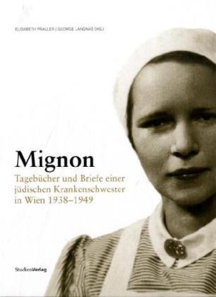 Mignon: Tagebücher und Briefe einer jüdischen Krankenschwester in Wien 1938-1949