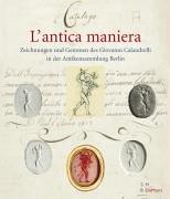 L'antica maniera - Zeichnungen und Gemmen des Giovanni Calandrelli in der Antikensammlung Berlin