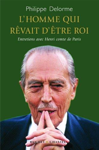 L'homme qui rêvait d'être roi : entretiens avec Henri comte de Paris