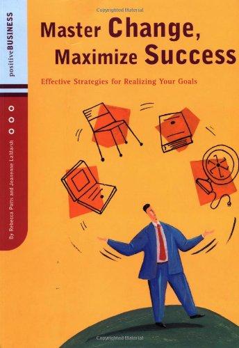 Master Change, Maximize Success: Effective Strategies for Realizing Your Goals (Positive Business)