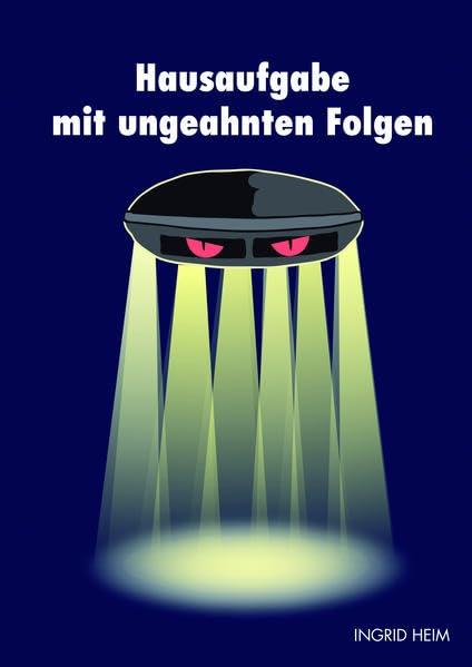 Hausaufgabe mit ungeahnten Folgen - Heim, Ingrid