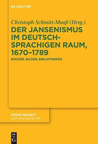 Der Jansenismus im deutschsprachigen Raum, 1670–1789: Bücher, Bilder, Bibliotheken (Frühe Neuzeit, 250)