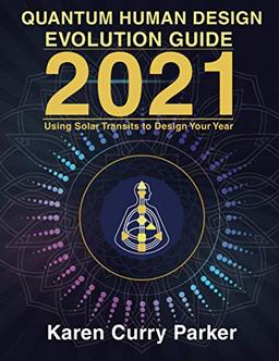 2021 Quantum Human Design Evolution Guide: Using Solar Transits to Design Your Year