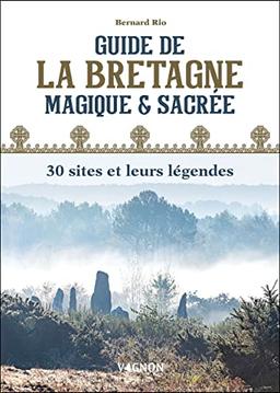 Guide de la Bretagne magique & sacrée : 30 sites et leurs légendes