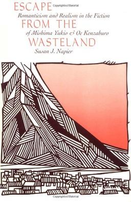 Escape from the Wasteland: Romanticism and Realism in the Fiction of Mishima Yukio and OE Kenzaburo (Harvard-Yenching Institute Monograph)