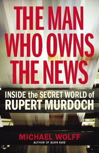 The Man Who Owns the News: Inside the Secret World of Rupert Murdoch