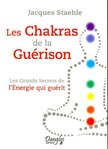 Les chakras de la guérison : les grands secrets de l'énergie qui guérit