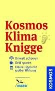 KOSMOS Klima Knigge: Umwelt schonen  . Geld sparen  . Kleine Tipps mit großer Wirkung: Umwelt schonen. Geld sparen. Kleine Tipps mit grosser Wirkung