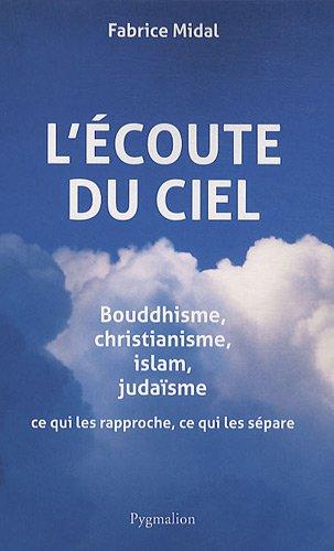 L'écoute du ciel : bouddhisme, christianisme, islam, judaïsme : ce qui les rapproche, ce qui les sépare