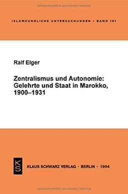 Zentralismus und Autonomie: Gelehrte und Staat in Marokko, 1900-1931 (Islamkundliche Untersuchungen)