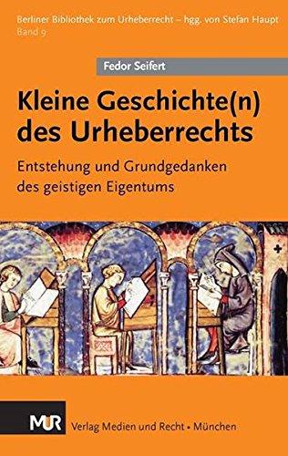 Kleine Geschichte(n) des Urheberrechts: Entstehung und Grundgedanken des geistigen Eigentums (Berliner Bibliothek zum Urheberrecht)