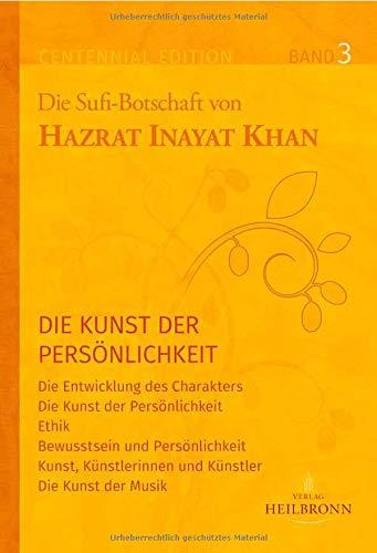 Gesamtausgabe Band 3: Die Kunst der Persönlichkeit: Die Entwicklung des Charakters, Ethik, Bewusstsein und Persönlichkeit (Centennial Edition: Die Sufi-Botschaft von Hazrat Inayat Khan)