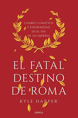 El fatal destino de Roma : cambio climático y enfermedad en el fin de un imperio (Serie Mayor)