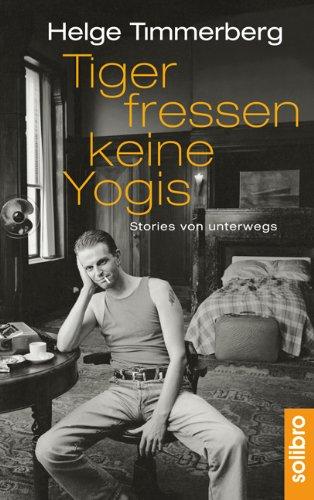 Tiger fressen keine Yogis: Stories von unterwegs