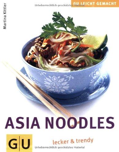 Asia Noodles lecker & trendy: Trendiges aus der Nudelküche (GU Leicht gemacht)