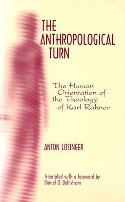 The Anthropological Turn: The Human Orientation of Karl Rahner (Moral Philosophy and Theology)