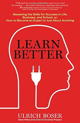 Learn Better: Six Strategies for Mastering the Skills for Success in Life, Business and School