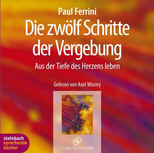 Die zwölf Schritte der Vergebung. Aus der Tiefe des Herzens leben. 2 CDs