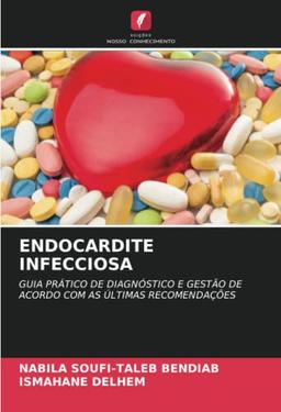 ENDOCARDITE INFECCIOSA: GUIA PRÁTICO DE DIAGNÓSTICO E GESTÃO DE ACORDO COM AS ÚLTIMAS RECOMENDAÇÕES