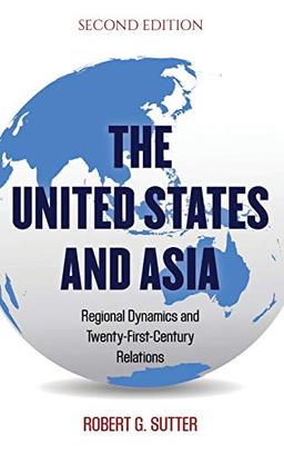 The United States and Asia: Regional Dynamics and Twenty-First-Century Relations, Second Edition (Asia in World Politics)