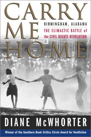 Carry Me Home: Birmingham, Alabama: The Climactic Battle of the C: The Climactic Battle of the Civil Rights Revolution