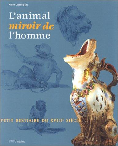 L'animal miroir de l'homme, un petit bestiaire du XVIIIe siècle : exposition, Paris, Musée Cognac-Jay, 29 janvier-15 mai 1996