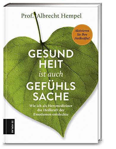 Gesundheit ist auch Gefühlssache: Wie ich als Herzmediziner die Heilkraft der Emotionen entdeckte