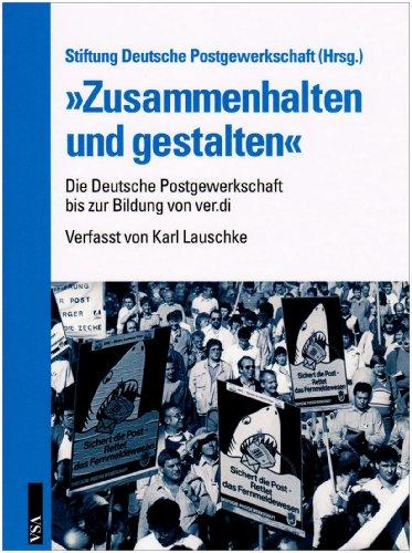 »Zusammenhalten und gestalten«: Von der traditionellen Beamtenorganisation zur streitbaren Gewerkschaft: Die Deutsche Postgewerkschaft bis zur Bildung von ver.di