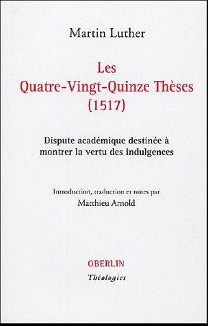 Les quatre-vingt-quinze thèses (1517) : dispute académique destinée à montrer la vertu des indulgences