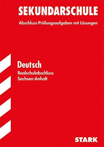 Abschluss-Prüfungsaufgaben Sekundarschule Sachsen-Anhalt / Realschulabschluss Deutsch Mit den Original-Prüfungsaufgaben mit Lösungen