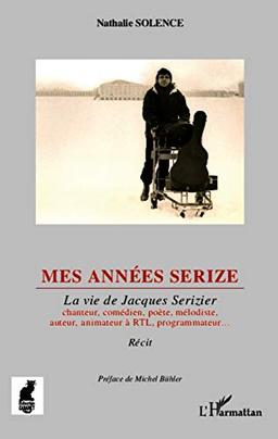 Mes années Serize : la vie de Jacques Serizier chanteur, comédien, poète, mélodiste, auteur, animateur à RTL, programmateur... : récit