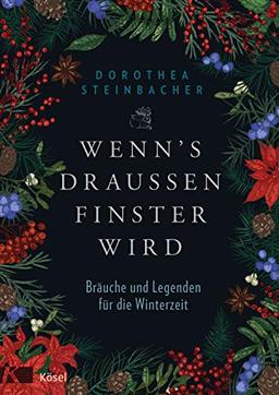 Wenn's draußen finster wird: Bräuche und Legenden für die Winterzeit. Mit Rezepten zur Winterzeit