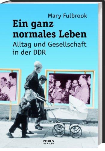 Das ganz normale Leben. Alltag und Gesellschaft in der DDR