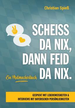 Scheiss da nix, dann feid da nix: Ein Mutmacherbuch