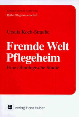 Fremde Welt Pflegeheim. Eine ethnologische Studie