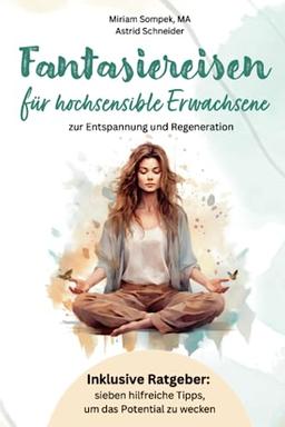 Fantasiereisen für hochsensible Erwachsene zur Entspannung und Regeneration: Hochsensibel und glücklich – mit sieben hilfreichen Tipps, wie du dein ... und Sensibilität: Resilienz meistern)