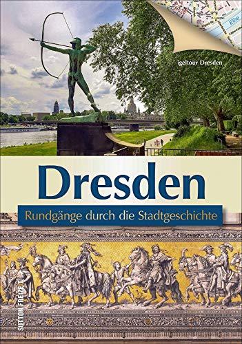 Dresden. Rundgänge durch die Stadtgeschichte. Die unterhaltsam beschriebenen Streifzüge präsentieren die Historie der Elbestadt aus einer erfrischend anderen Perspektive. (Sutton Freizeit)